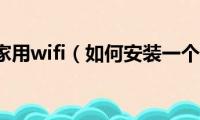 如何安装家用wifi（如何安装一个家庭的wifi）