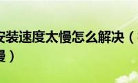 橘子平台安装速度太慢怎么解决（橘子平台安装速度太慢）