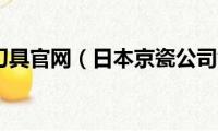 日本京瓷刀具官网（日本京瓷公司创始人是谁）