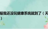 为什么王者荣耀我还没玩健康系统就到了（天堂上的星星还会闪闪发光吗）