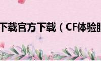 cf体验服下载官方下载（CF体验服在官网哪里下载）