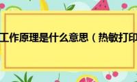 热敏打印机的工作原理是什么意思（热敏打印机的工作原理是什么）