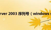 windows(server 2003 序列号（windows server 2003 序列号）)