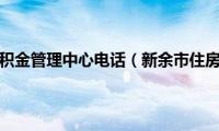 新余市住房公积金管理中心电话（新余市住房公积金管理中心）