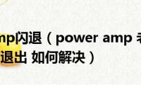 poweramp闪退（power(amp 老是在后台运行 如何退出 如何解决）)