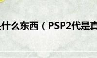 珍珠岩是什么东西（PSP2代是真的吗）