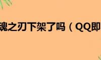 qq游戏英魂之刃下架了吗（QQ即将下架是不是真的）