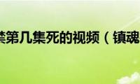 镇魂街于禁第几集死的视频（镇魂街于禁哪一集死的）