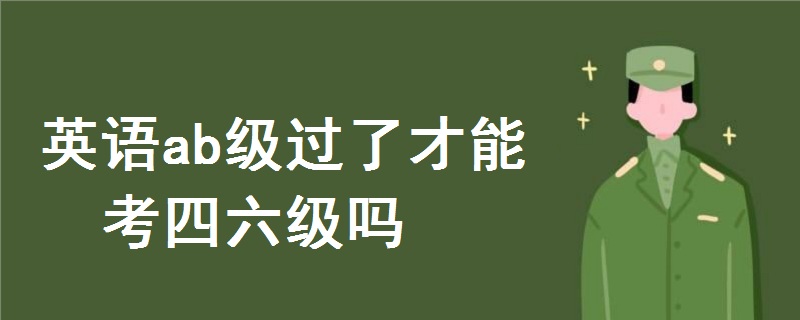 英语ab级过了才能考四六级吗