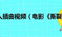 电影撕裂人插曲视频（电影《撕裂人》插曲是什么）