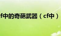 cf中的奇葩武器（cf中）