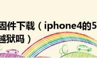 iphone4固件下载（iphone4的5.1.1版本的固件可以越狱吗）